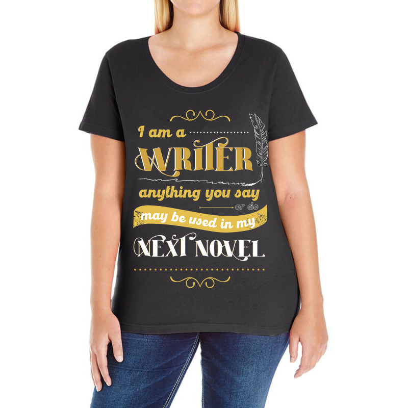 I Am A Writer Anything You Say Parody Ladies Curvy T-Shirt by AziyaFalcone | Artistshot