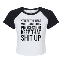 Youre The Best Mortgage Loan Processor Keep That S Raglan Crop Top | Artistshot