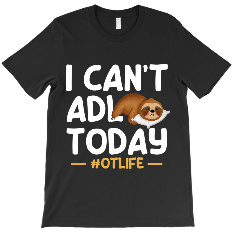 Funny I Cant Adl Today Occupational Therapist Ther T-shirt | Artistshot