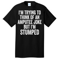 I'm Stumped Ampu Joke Missing A Leg Humor Prosthetic Basic T-shirt | Artistshot