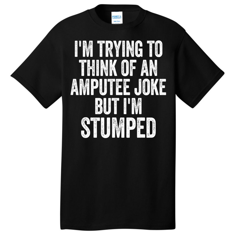 I'm Stumped Ampu Joke Missing A Leg Humor Prosthetic Basic T-shirt by CUSER3772 | Artistshot