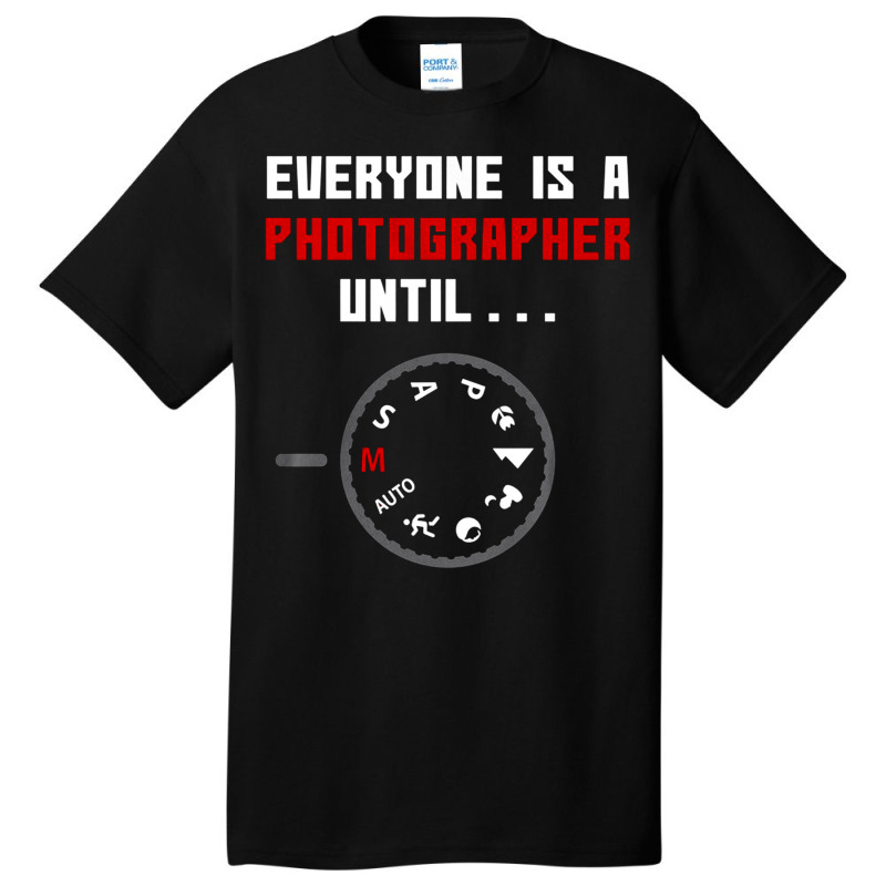 Everyone Is A Photographer Until, Everyone Is A Photographer, Everyone Basic T-shirt | Artistshot