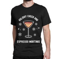 Holiday Cheer And Espresso Martinis Cocktail Booze Classic T-shirt | Artistshot