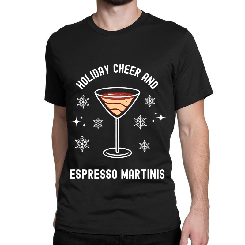 Holiday Cheer And Espresso Martinis Cocktail Booze Classic T-shirt by MalenyJanis | Artistshot