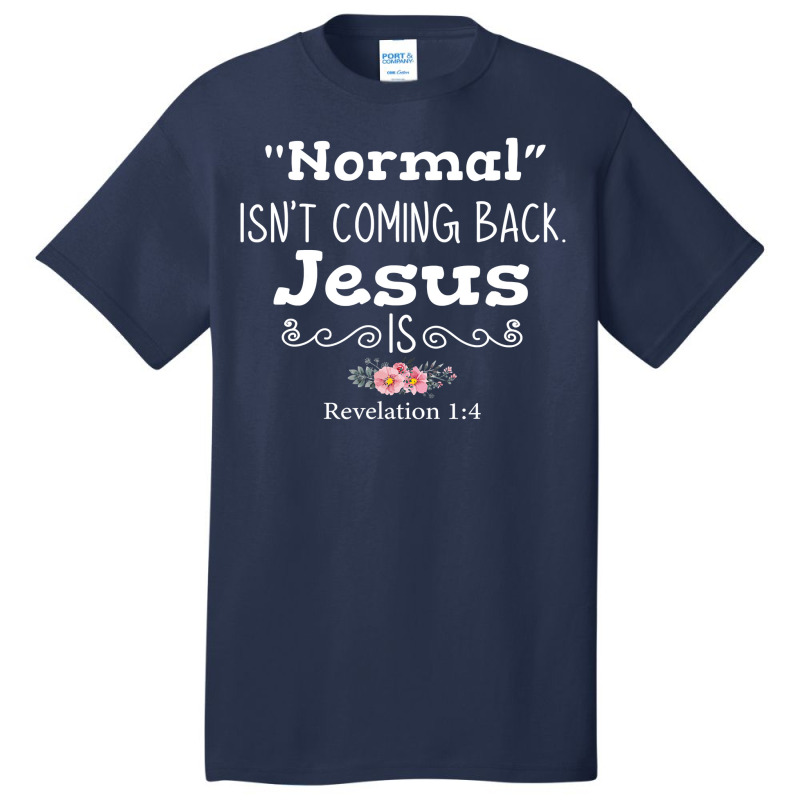 Revelation 1 4 Normal Isnt Coming Back Jesus Is Basic T-shirt by cm-arts | Artistshot