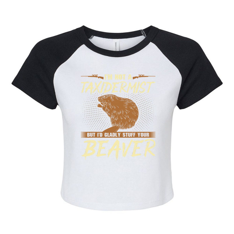 Im Not A Taxidermist Beaver Joke Adult Humor Beave Raglan Crop Top by XAVIERESPREE | Artistshot