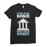 Funny I Used To Be Banker But I Lost Interest Bank Ladies Fitted T-shirt | Artistshot