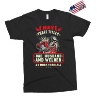 I Have Three Titles Dad Husband And Welder I Rock  Exclusive T-shirt | Artistshot