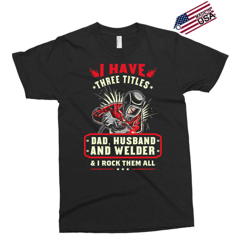 I Have Three Titles Dad Husband And Welder I Rock  Exclusive T-shirt | Artistshot