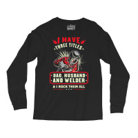 I Have Three Titles Dad Husband And Welder I Rock  Long Sleeve Shirts | Artistshot