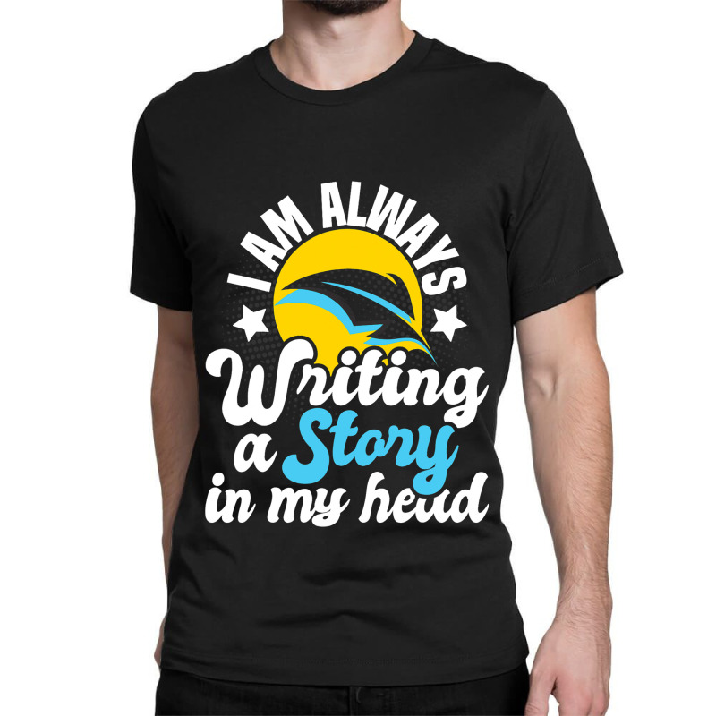 I Am Always Writing A Story In My Head Author Nove Classic T-shirt by MaylynOyler | Artistshot