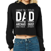 I Have Two Titles Dad And Archaeologist Pops Paren Cropped Hoodie | Artistshot