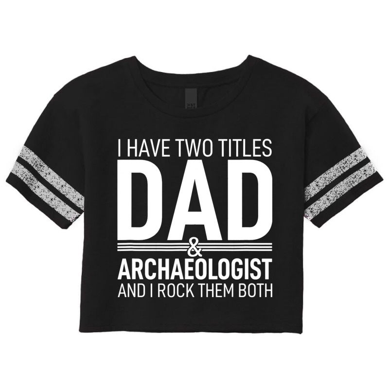 I Have Two Titles Dad And Archaeologist Pops Paren Scorecard Crop Tee by KreedJager | Artistshot