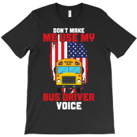 Funny Dont Make Me Use My School Bus Driver Voice T-shirt | Artistshot