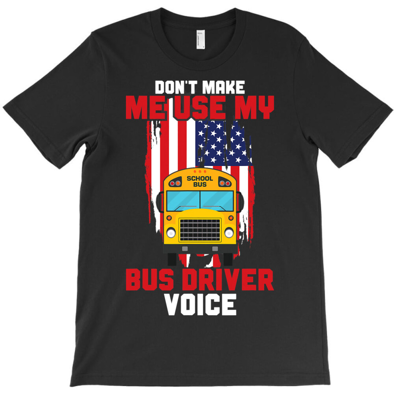 Funny Dont Make Me Use My School Bus Driver Voice T-shirt | Artistshot