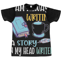 I Am Always Writing A Story In My Head Writer 1 Graphic T-shirt | Artistshot