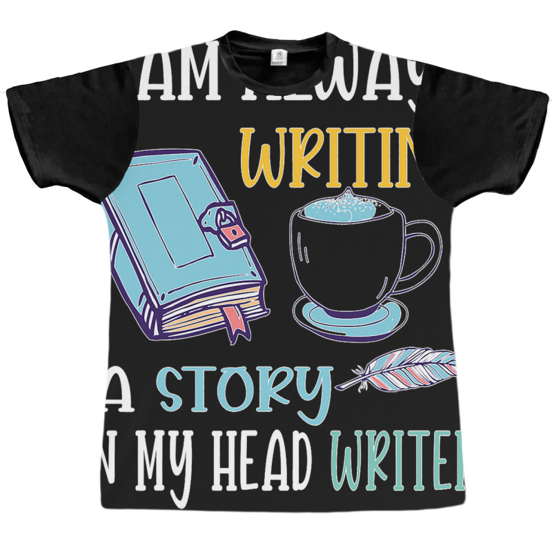 I Am Always Writing A Story In My Head Writer 1 Graphic T-shirt by JesusWheler | Artistshot