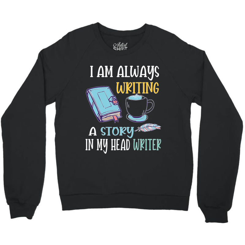 I Am Always Writing A Story In My Head Writer 1 Crewneck Sweatshirt by JesusWheler | Artistshot