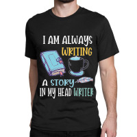 I Am Always Writing A Story In My Head Writer 1 Classic T-shirt | Artistshot