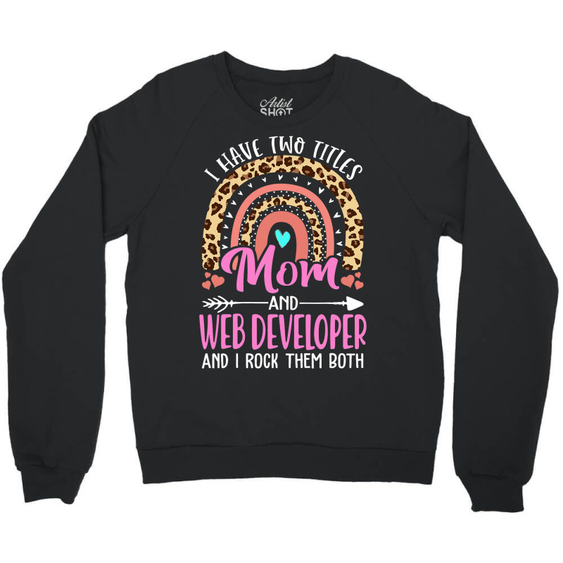 I Have Two Tittles Mom And Web Developer Mothers D Crewneck Sweatshirt | Artistshot