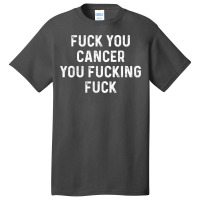 Fuck You Cancer You Fucking Fuck Funny Cancer Awareness Basic T-shirt | Artistshot