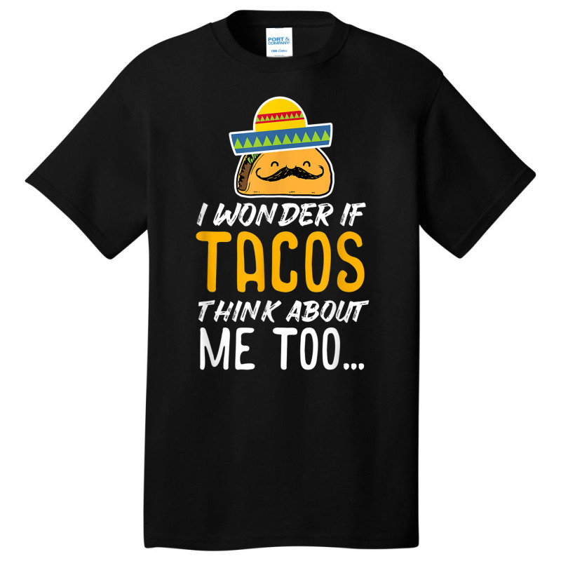 Cinco De Mayo Shirt   Tacos Think About Me Too T Shirt Gift Basic T-shirt | Artistshot