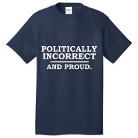 Funny Political Incorrect And Proud Sarcastic Sarcasm Gift T Shirt Basic T-shirt | Artistshot