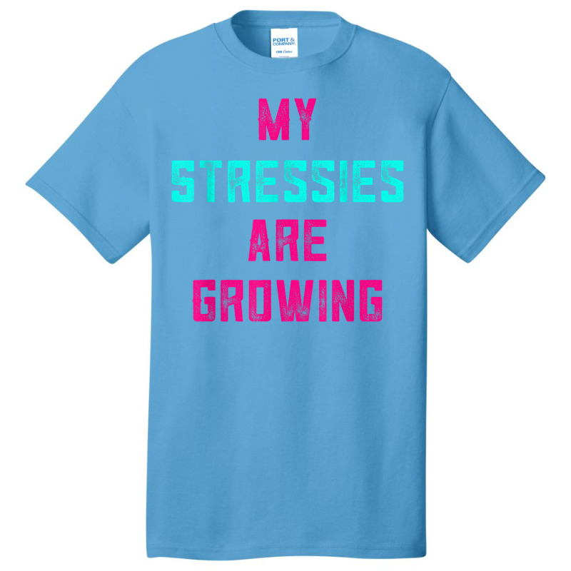 My Stressies Are Growing Funny Overworked Stressed Out Shirt Basic T-shirt by cm-arts | Artistshot