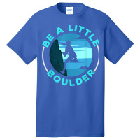 Be A Little Boulder Rock Climber Boulderer Bouldering Basic T-shirt | Artistshot