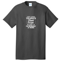 I Don't Always Tolerate Stupid People When I Do I'm At Work Basic T-shirt | Artistshot