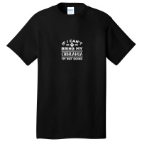 If Can't Bring My Chihuahua Not Going Funny Dog Lover Humor Basic T-shirt | Artistshot