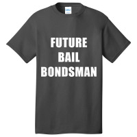 Future Bail Bondsman Job T Shirt Loan Money Avoid Jail Time Basic T-shirt | Artistshot