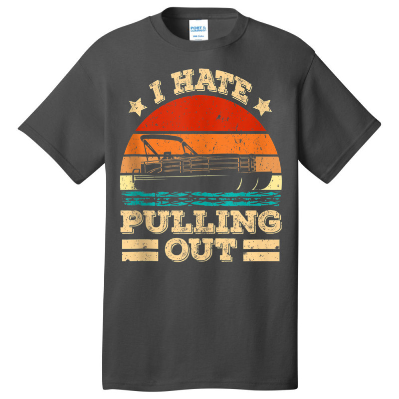 I Hate Pulling Out Pontoon Captain Funny Boat Tank Top Basic T-shirt | Artistshot