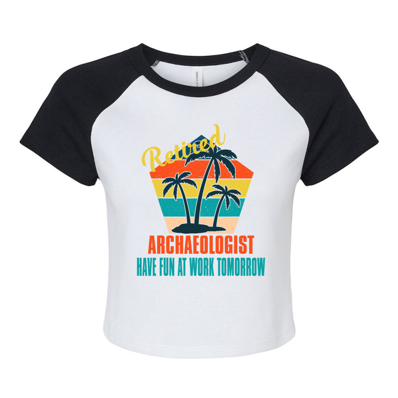 Retired Archaeologist Have Fun At Work Tomorrow Re Raglan Crop Top by Happinessit | Artistshot