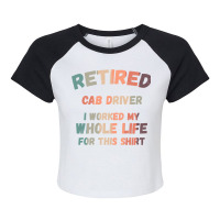 Retired Cab Driver I Worked My Whole Life For This Raglan Crop Top | Artistshot