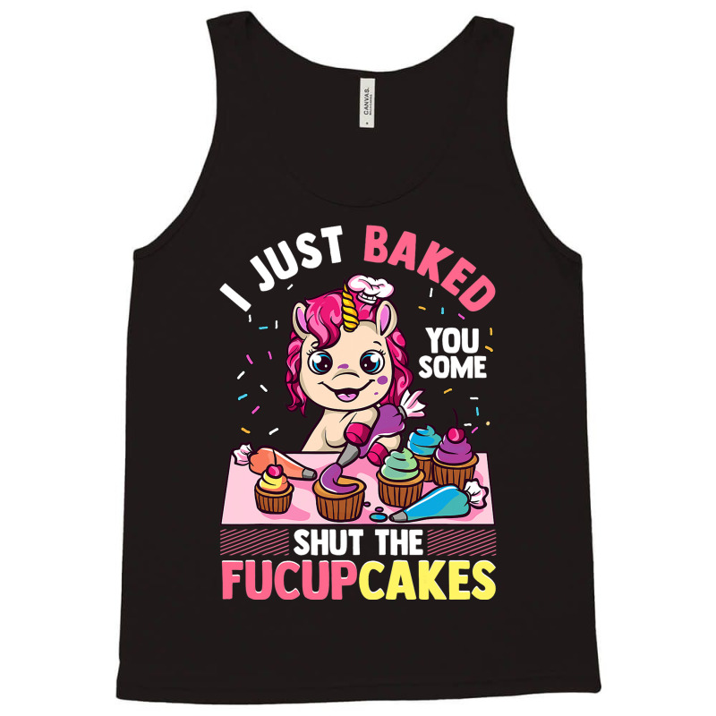 I Just Baked You Some Shut The Fucupcakes Unicorn  Tank Top | Artistshot