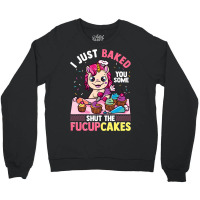 I Just Baked You Some Shut The Fucupcakes Unicorn  Crewneck Sweatshirt | Artistshot