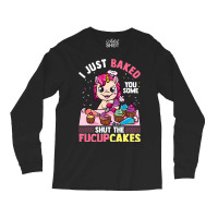 I Just Baked You Some Shut The Fucupcakes Unicorn  Long Sleeve Shirts | Artistshot