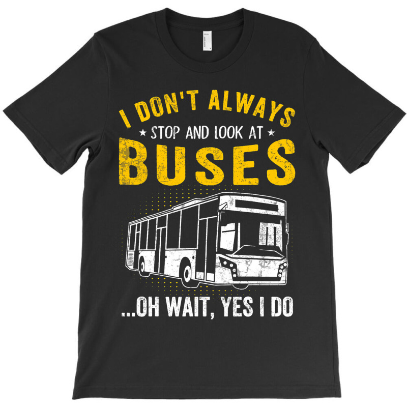 I Dont Always Stop Look At Buses Funny Transport B T-shirt | Artistshot