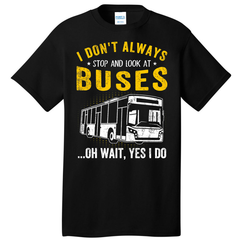 I Dont Always Stop Look At Buses Funny Transport B Basic T-shirt | Artistshot