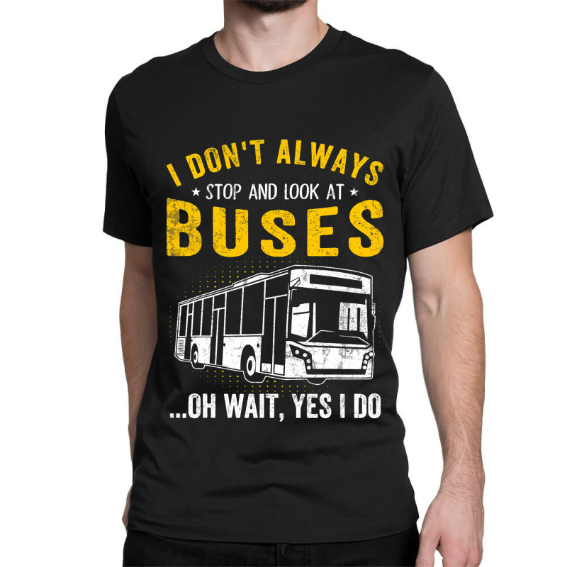 I Dont Always Stop Look At Buses Funny Transport B Classic T-shirt | Artistshot