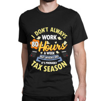 I Dont Always Work 80 Hours A Week But Its Tax Sea Classic T-shirt | Artistshot