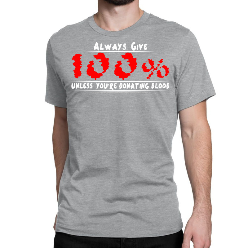 Always Give 100% Unless You're Donating Blood Classic T-shirt by irvandwi2 | Artistshot