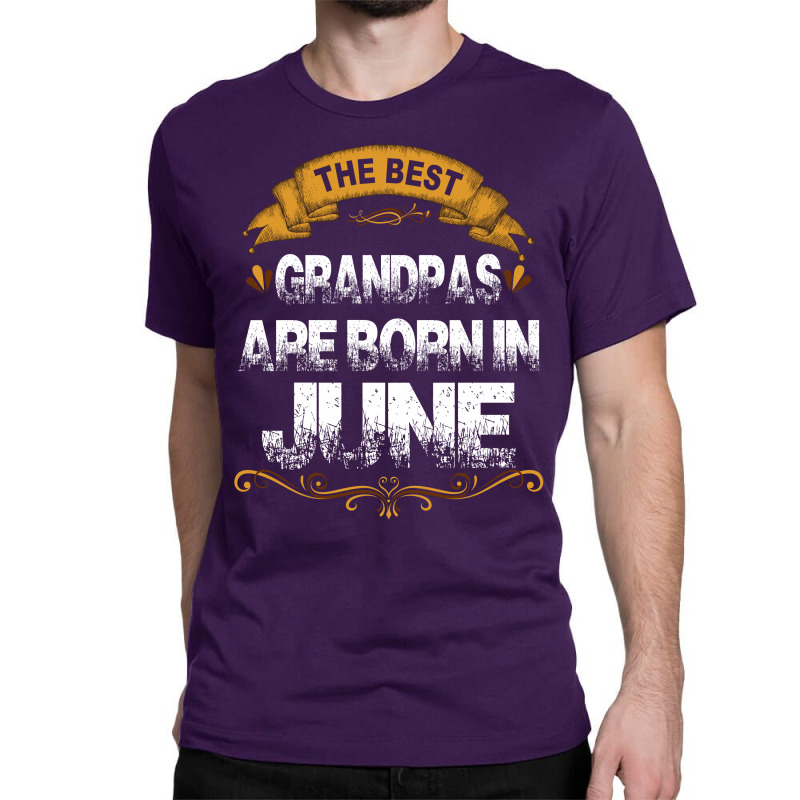 The Best Grandpas Are Born In June Classic T-shirt | Artistshot