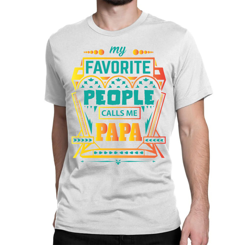 My Favorite People Calls Me Papa Classic T-shirt by designbycommodus | Artistshot