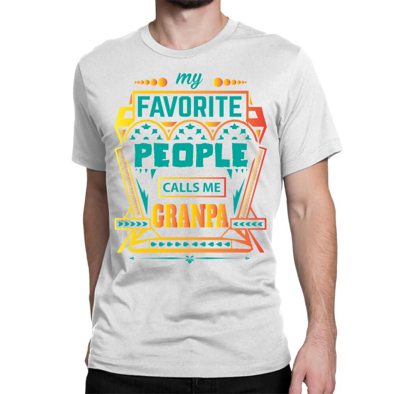 My Favorite People Calls Me Grandpa Classic T-shirt by designbycommodus | Artistshot