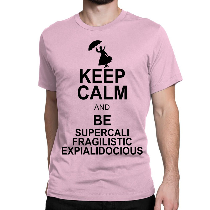 Keep Calm And Be Supercalifragilisticexpialidocious Classic T-shirt by nurmasit1 | Artistshot