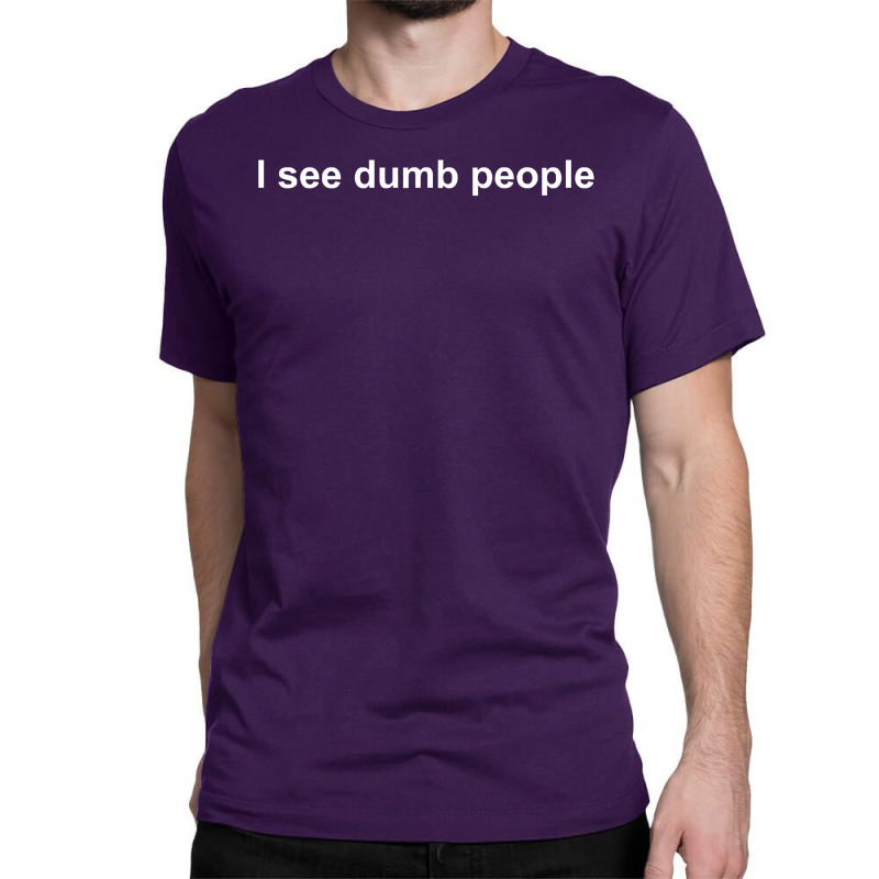 I See Dumb People Funny Classic T-shirt by nbobatiga | Artistshot