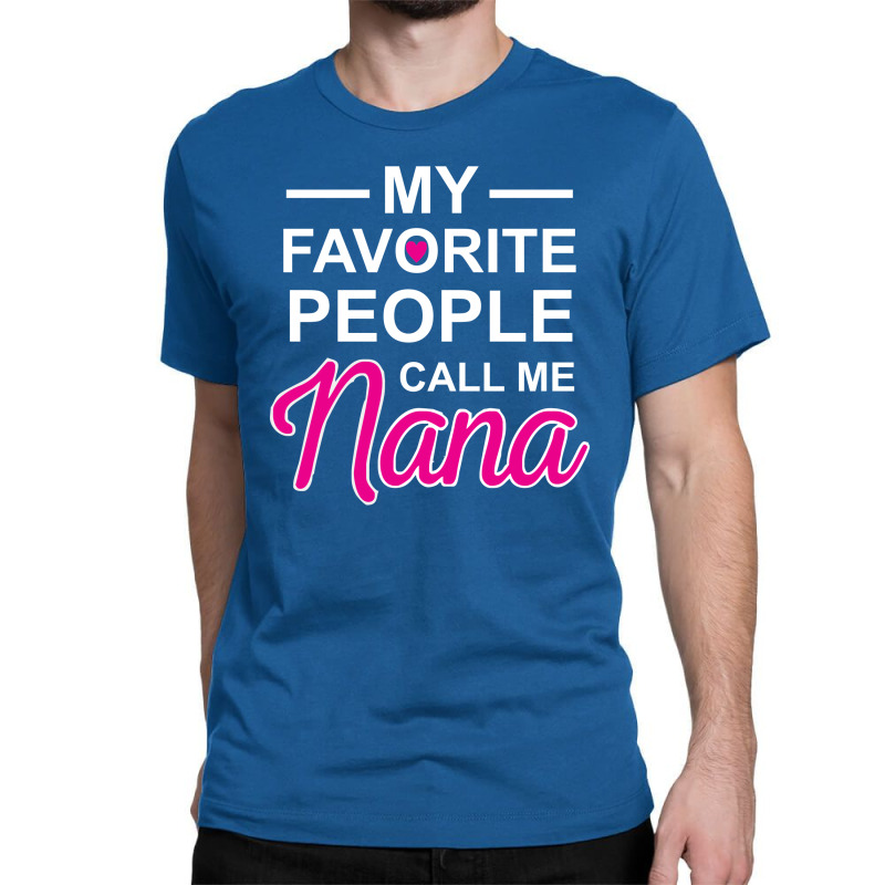 My Favorite People Call Me Nana Cute Classic T-shirt by nbobatiga | Artistshot