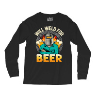 Funny Saying Welding Strong Welder Weld For Beer Long Sleeve Shirts | Artistshot